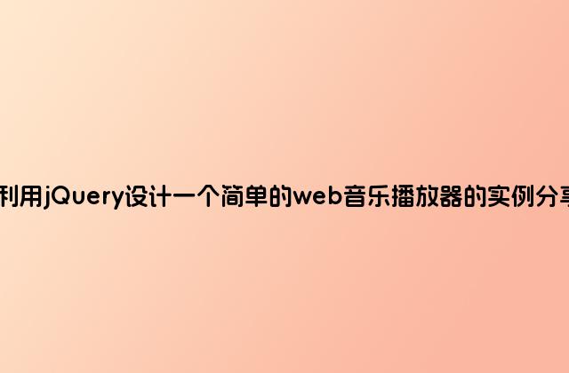 利用jQuery设计一个简单的web音乐播放器的实例分享