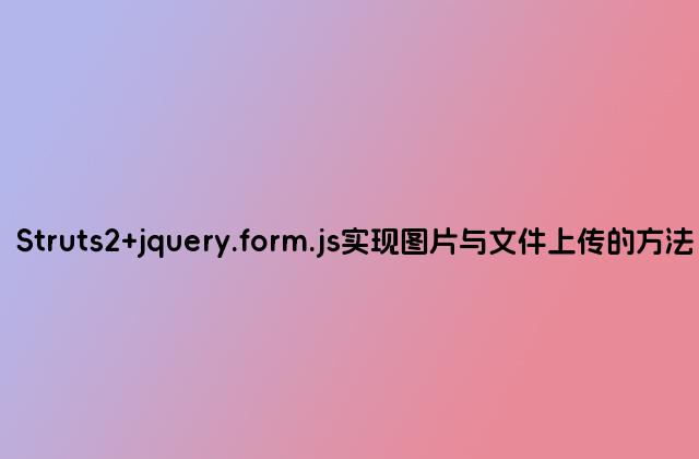 Struts2 jquery.form.js实现图片与文件上传的方法