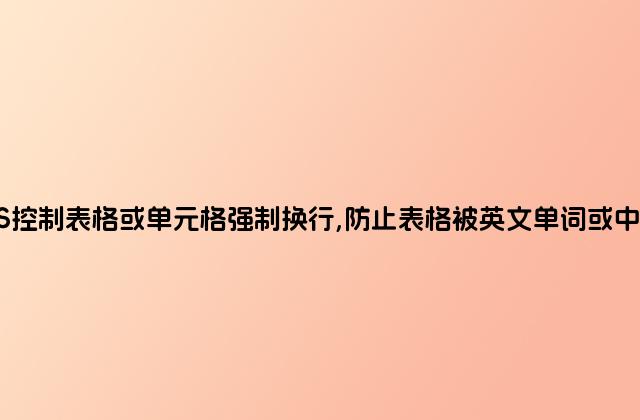 用CSS控制表格或单元格强制换行,防止表格被英文单词或中文撑大