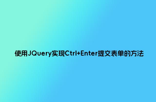 使用JQuery实现Ctrl Enter提交表单的方法