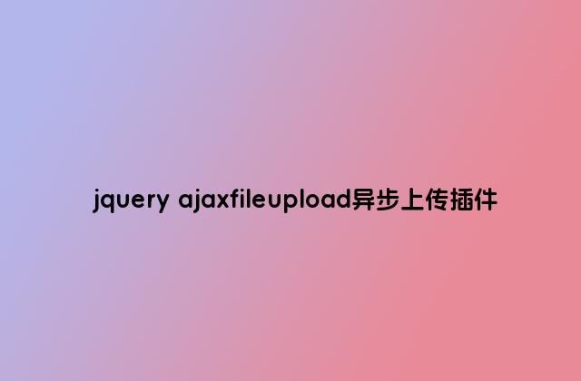 jquery ajaxfileupload异步上传插件