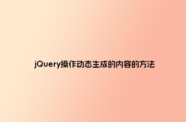 jQuery操作动态生成的内容的方法