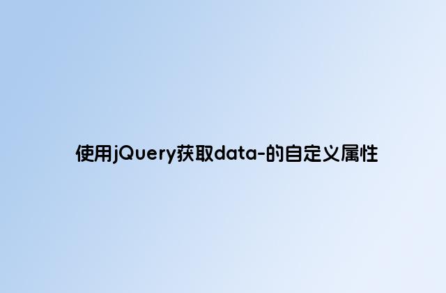 使用jQuery获取data-的自定义属性
