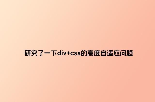 研究了一下div css的高度自适应问题