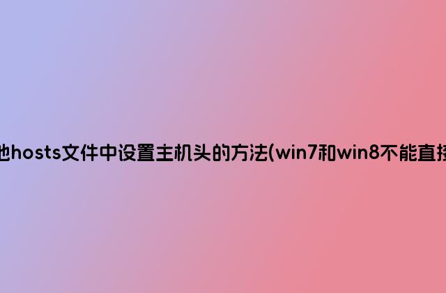 在本地hosts文件中设置主机头的方法(win7和win8不能直接保存)