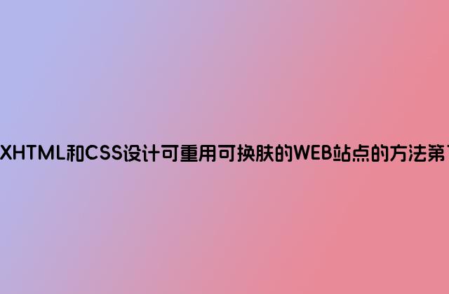 采用XHTML和CSS设计可重用可换肤的WEB站点的方法第1/4页