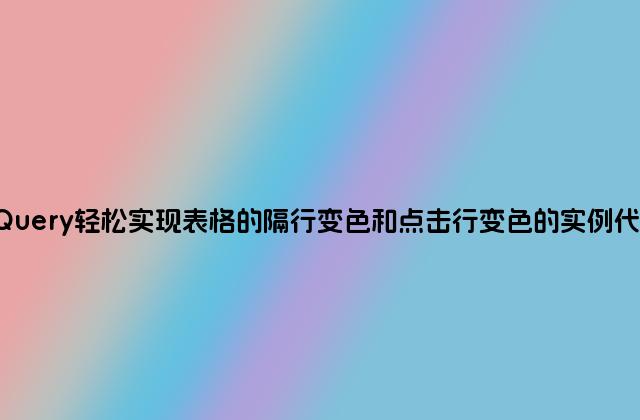 jQuery轻松实现表格的隔行变色和点击行变色的实例代码