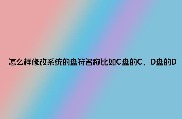 怎么样修改系统的盘符名称比如C盘的C、D盘的D