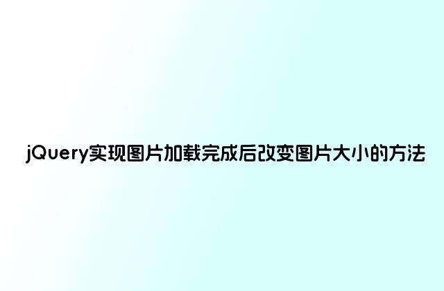 jQuery实现图片加载完成后改变图片大小的方法