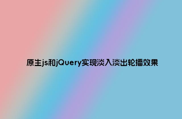 原生js和jQuery实现淡入淡出轮播效果