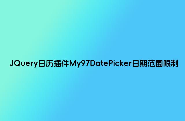 JQuery日历插件My97DatePicker日期范围限制