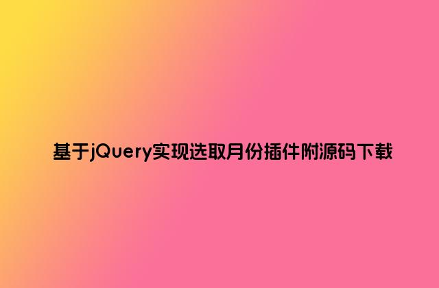基于jQuery实现选取月份插件附源码下载