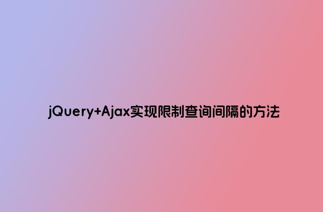 jQuery Ajax实现限制查询间隔的方法