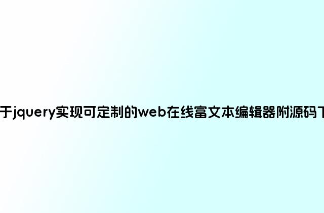 基于jquery实现可定制的web在线富文本编辑器附源码下载