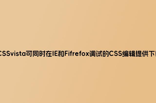CSSvista可同时在IE和Fifrefox调试的CSS编辑提供下载