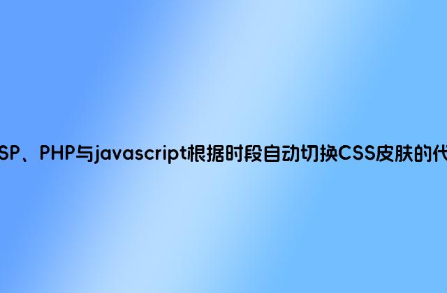 ASP、PHP与javascript根据时段自动切换CSS皮肤的代码