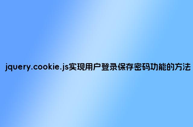 jquery.cookie.js实现用户登录保存密码功能的方法