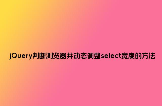 jQuery判断浏览器并动态调整select宽度的方法