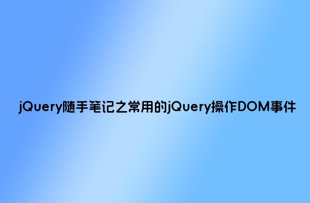 jQuery随手笔记之常用的jQuery操作DOM事件