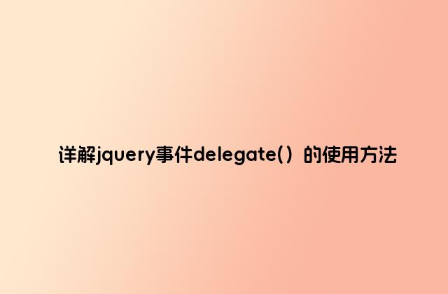 详解jquery事件delegate(）的使用方法