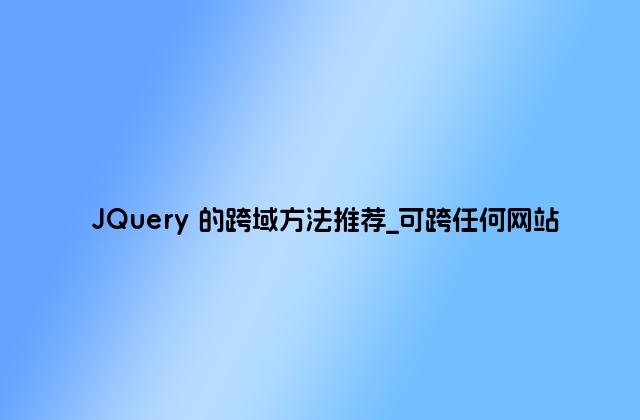 JQuery 的跨域方法推荐_可跨任何网站