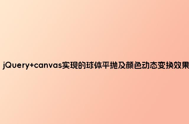 jQuery canvas实现的球体平抛及颜色动态变换效果