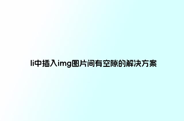 li中插入img图片间有空隙的解决方案