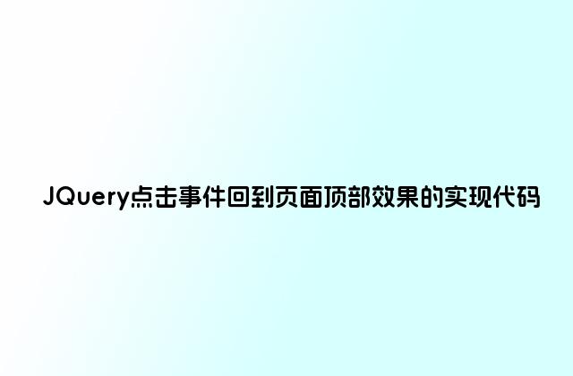 JQuery点击事件回到页面顶部效果的实现代码