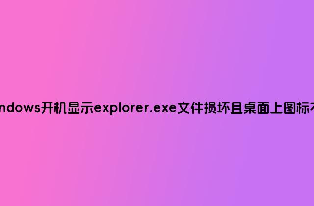 windows开机显示explorer.exe文件损坏且桌面上图标不见