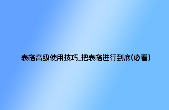 表格高级使用技巧_把表格进行到底(必看)