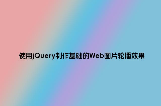 使用jQuery制作基础的Web图片轮播效果