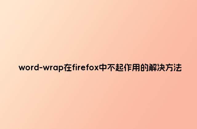 word-wrap在firefox中不起作用的解决方法