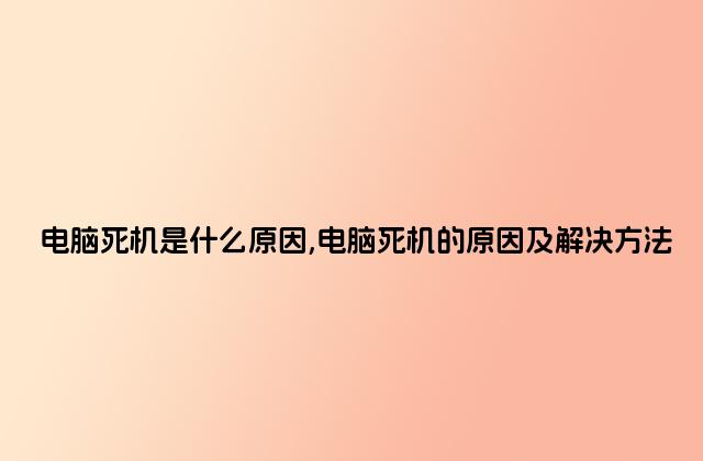 电脑死机是什么原因,电脑死机的原因及解决方法