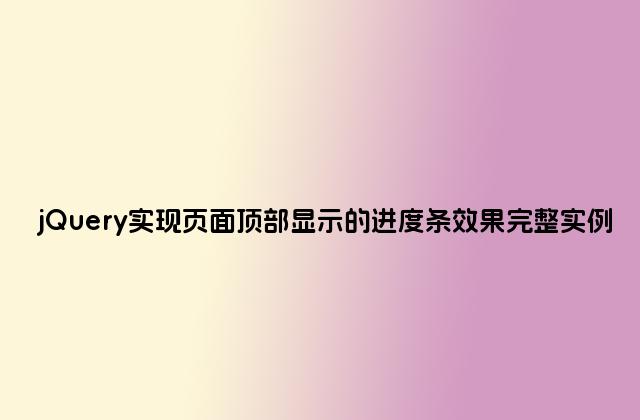 jQuery实现页面顶部显示的进度条效果完整实例