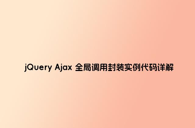 jQuery Ajax 全局调用封装实例代码详解