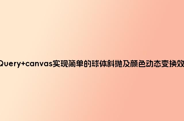 jQuery canvas实现简单的球体斜抛及颜色动态变换效果