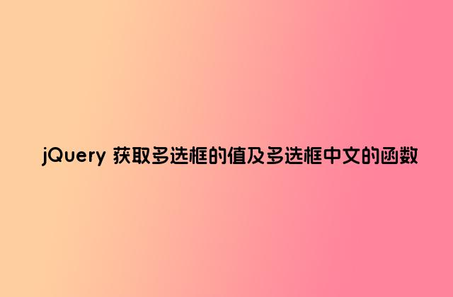 jQuery 获取多选框的值及多选框中文的函数