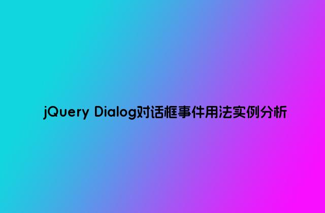 jQuery Dialog对话框事件用法实例分析