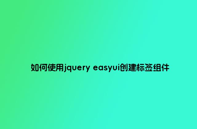 如何使用jquery easyui创建标签组件