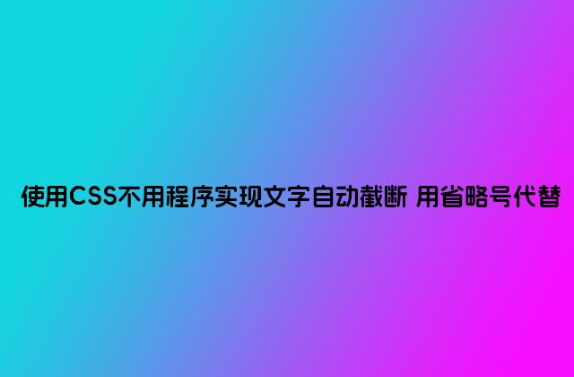 使用CSS不用程序实现文字自动截断 用省略号代替