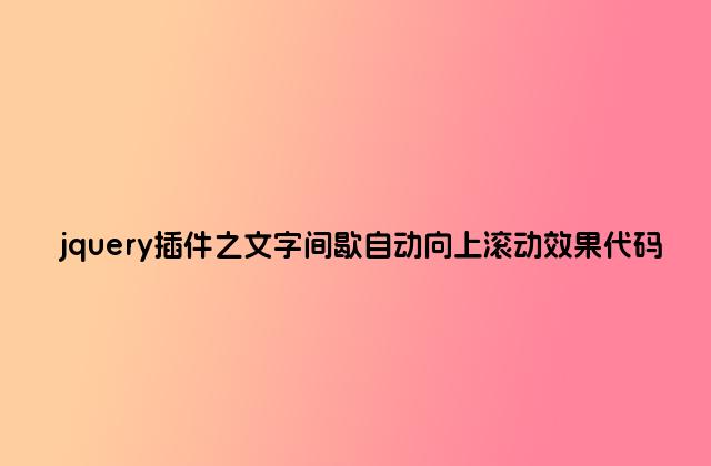 jquery插件之文字间歇自动向上滚动效果代码