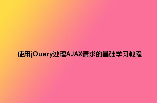 使用jQuery处理AJAX请求的基础学习教程