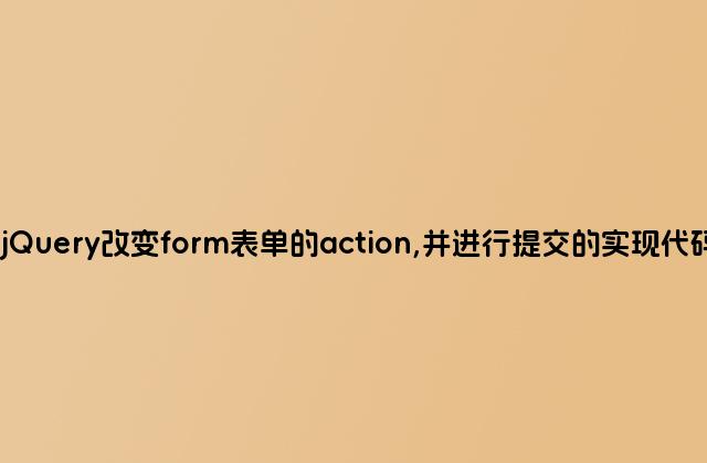 jQuery改变form表单的action,并进行提交的实现代码